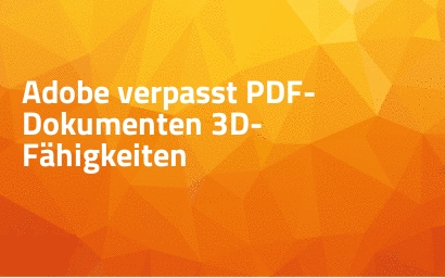 Adobe verpasst PDF-Dokumenten 3D-Fähigkeiten